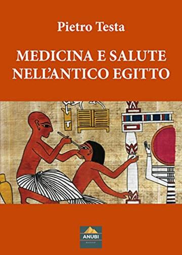MEDICINA E SALUTE NELL’ANTICO EGITTO (I Quaderni di Anubi Magazine Vol. 9)